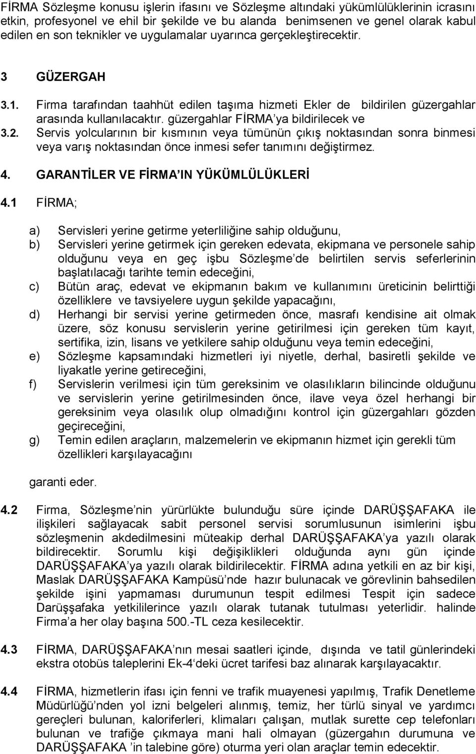 güzergahlar FİRMA ya bildirilecek ve 3.2. Servis yolcularının bir kısmının veya tümünün çıkış noktasından sonra binmesi veya varış noktasından önce inmesi sefer tanımını değiştirmez. 4.