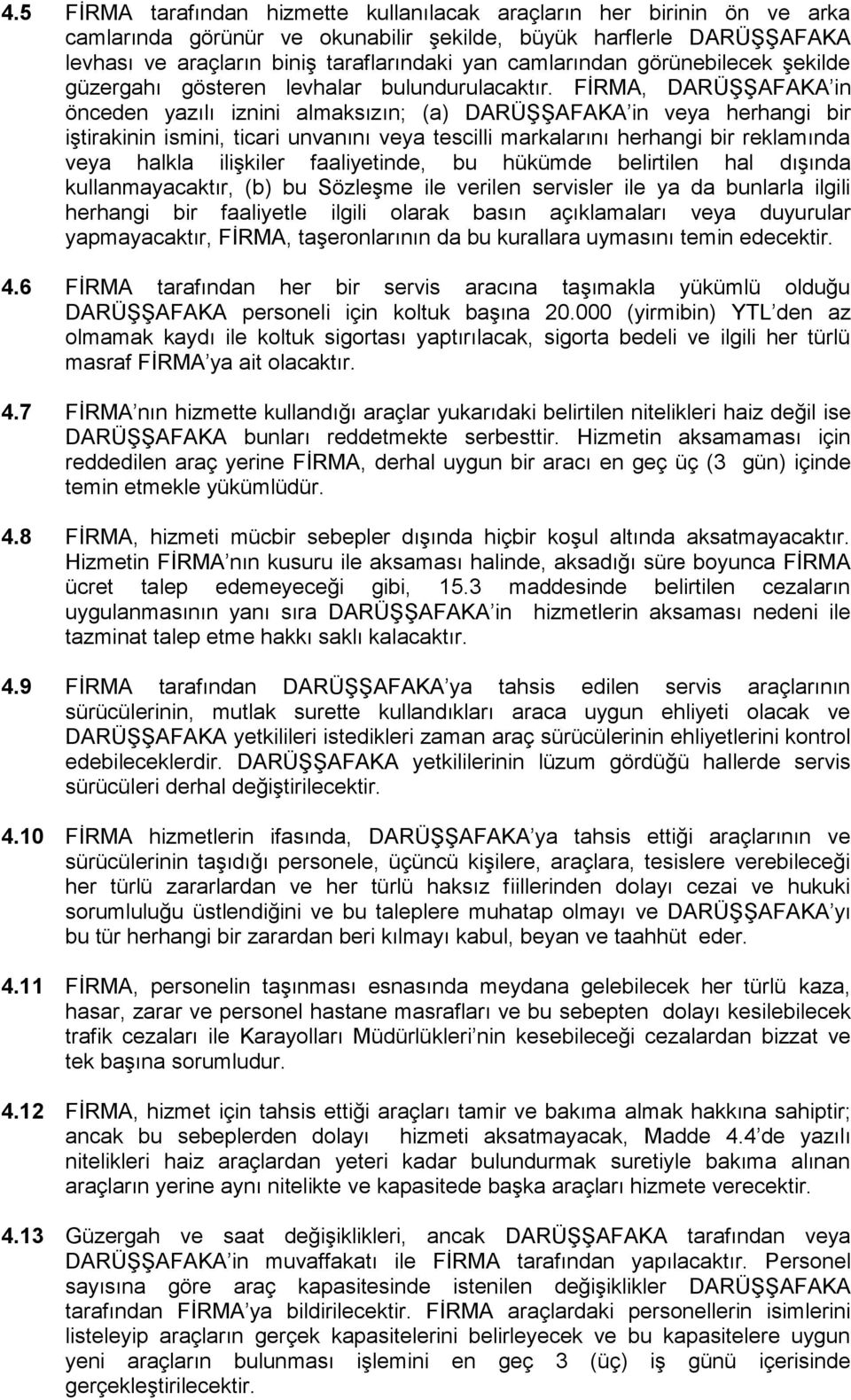 FİRMA, DARÜŞŞAFAKA in önceden yazılı iznini almaksızın; (a) DARÜŞŞAFAKA in veya herhangi bir iştirakinin ismini, ticari unvanını veya tescilli markalarını herhangi bir reklamında veya halkla