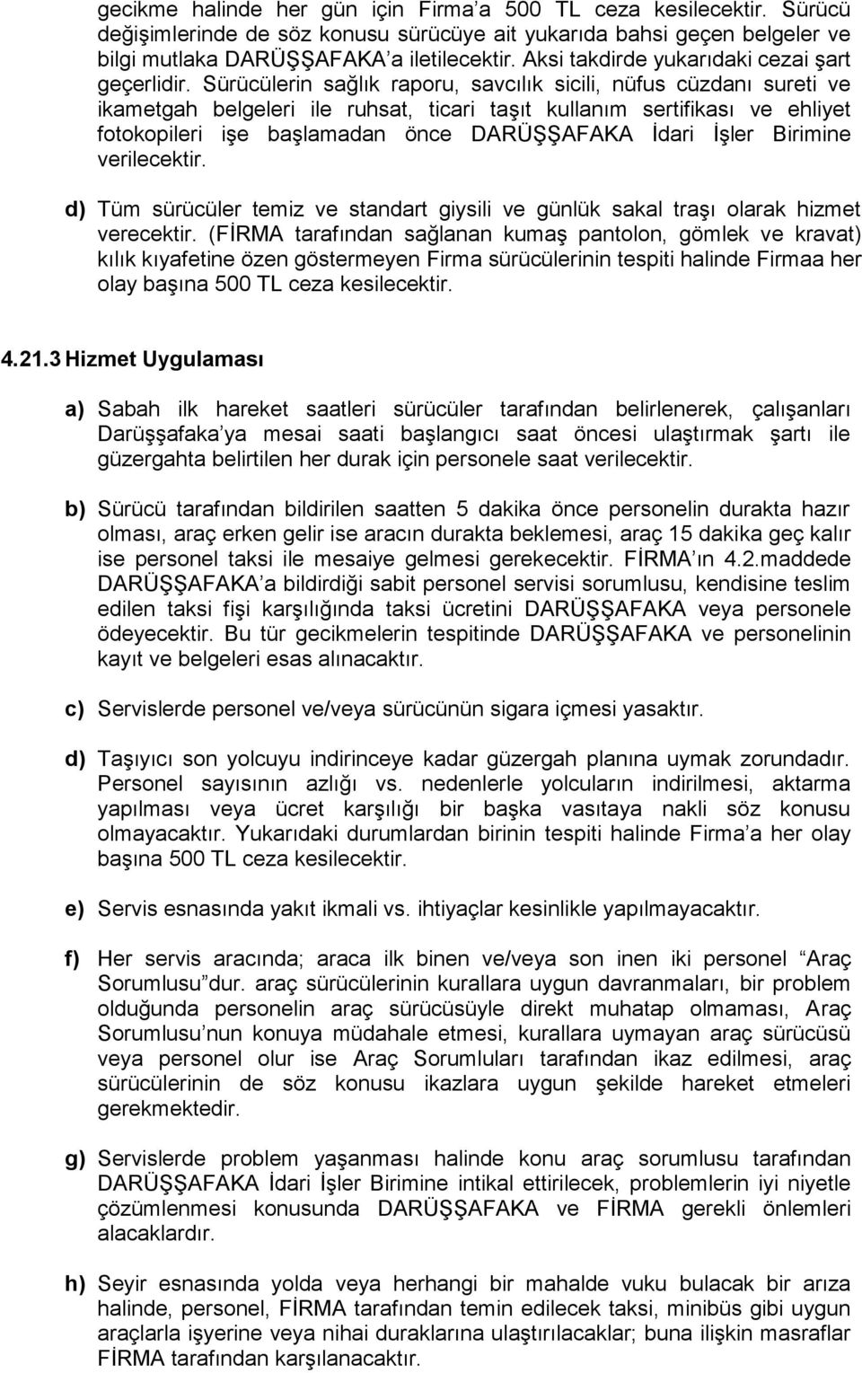 Sürücülerin sağlık raporu, savcılık sicili, nüfus cüzdanı sureti ve ikametgah belgeleri ile ruhsat, ticari taşıt kullanım sertifikası ve ehliyet fotokopileri işe başlamadan önce DARÜŞŞAFAKA İdari