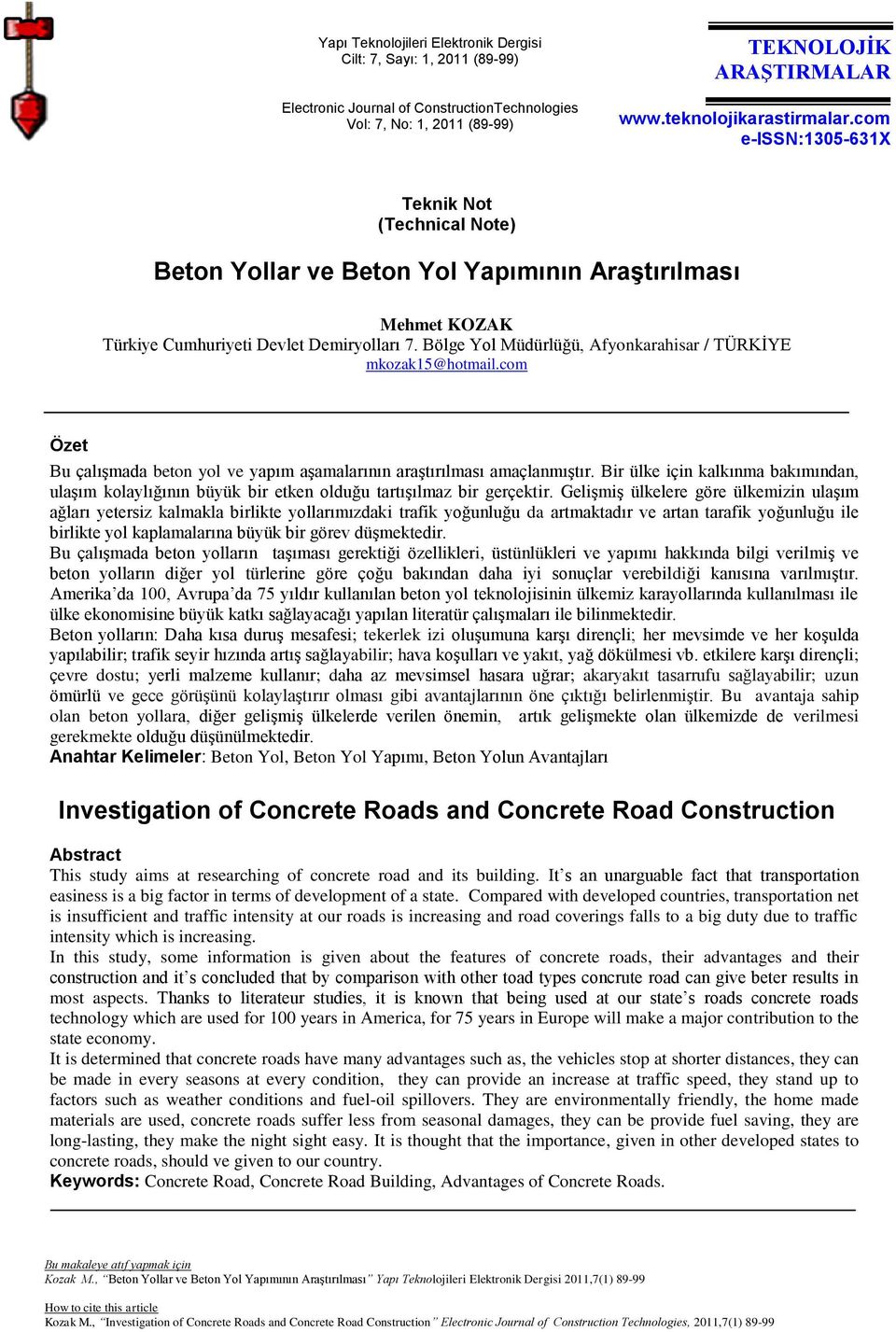 com Özet Bu çalışmada beton yol ve yapım aşamalarının araştırılması amaçlanmıştır. Bir ülke için kalkınma bakımından, ulaşım kolaylığının büyük bir etken olduğu tartışılmaz bir gerçektir.