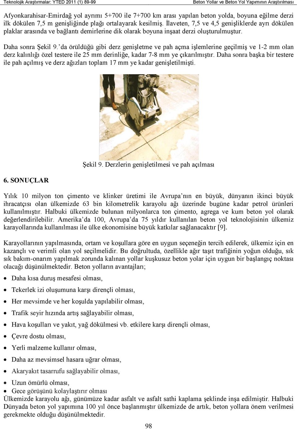 da örüldüğü gibi derz genişletme ve pah açma işlemlerine geçilmiş ve 1-2 mm olan derz kalınlığı özel testere ile 25 mm derinliğe, kadar 7-8 mm ye çıkarılmıştır.