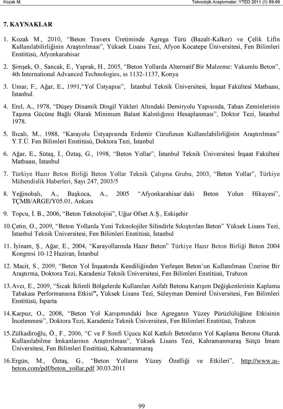 Afyonkarahisar 2. Şimşek, O., Sancak, E., Yaprak, H., 2005, Beton Yollarda Alternatif Bir Malzeme: Vakumlu Beton, 4th International Advanced Technologies, ss 1132-1137, Konya 3. Umar, F., Ağar, E.