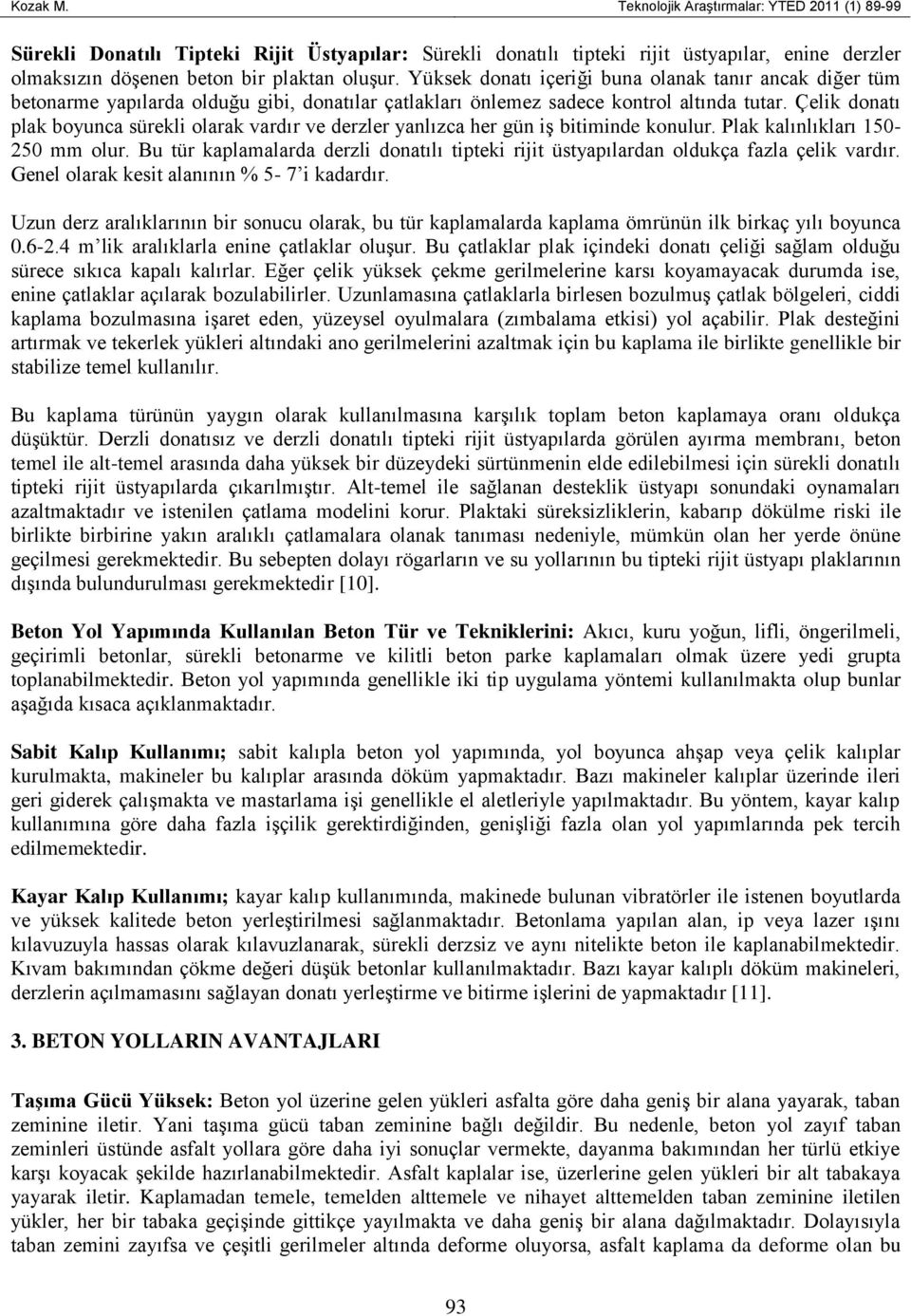 Çelik donatı plak boyunca sürekli olarak vardır ve derzler yanlızca her gün iş bitiminde konulur. Plak kalınlıkları 150-250 mm olur.