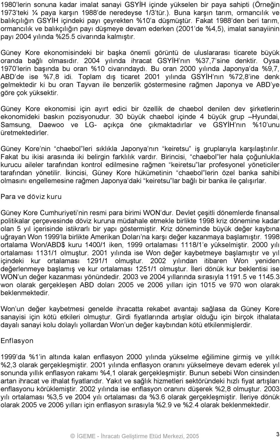 Fakat 1988 den beri tarım, ormancılık ve balıkçılığın payı düşmeye devam ederken (2001 de %4,5), imalat sanayiinin payı 2004 yılında %25.5 civarında kalmıştır.