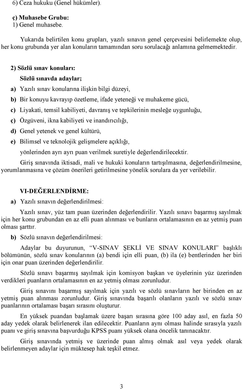 2) Sözlü sınav konuları: Sözlü sınavda adaylar; a) Yazılı sınav konularına ilişkin bilgi düzeyi, b) Bir konuyu kavrayıp özetleme, ifade yeteneği ve muhakeme gücü, c) Liyakati, temsil kabiliyeti,