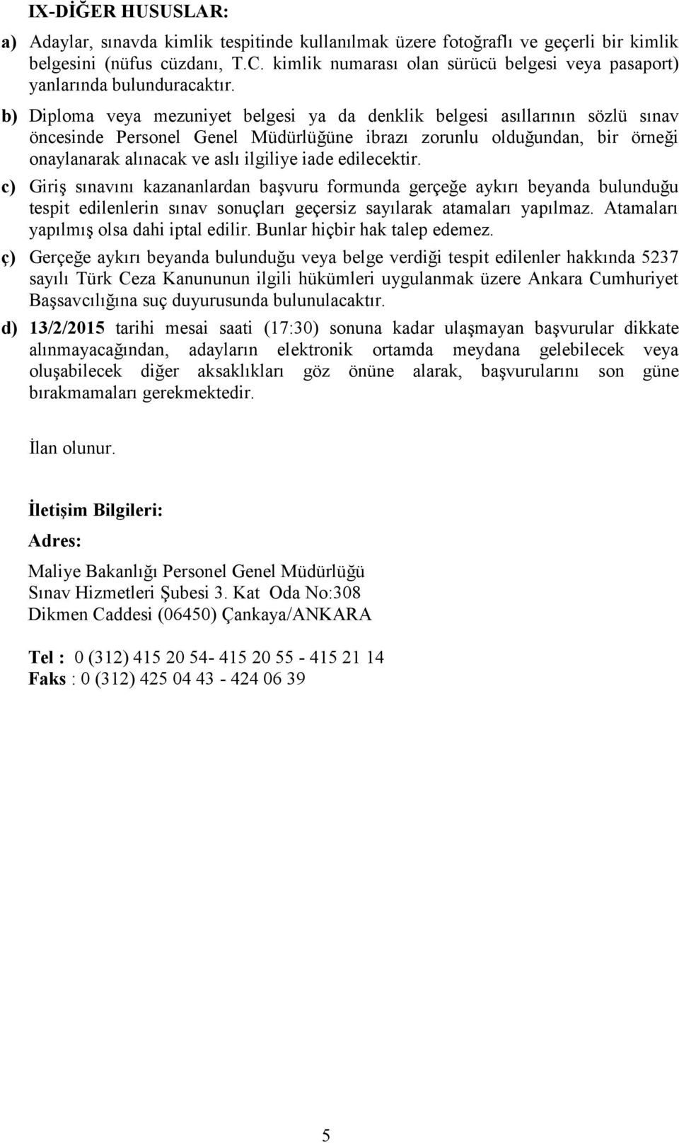 b) Diploma veya mezuniyet belgesi ya da denklik belgesi asıllarının sözlü sınav öncesinde Personel Genel Müdürlüğüne ibrazı zorunlu olduğundan, bir örneği onaylanarak alınacak ve aslı ilgiliye iade