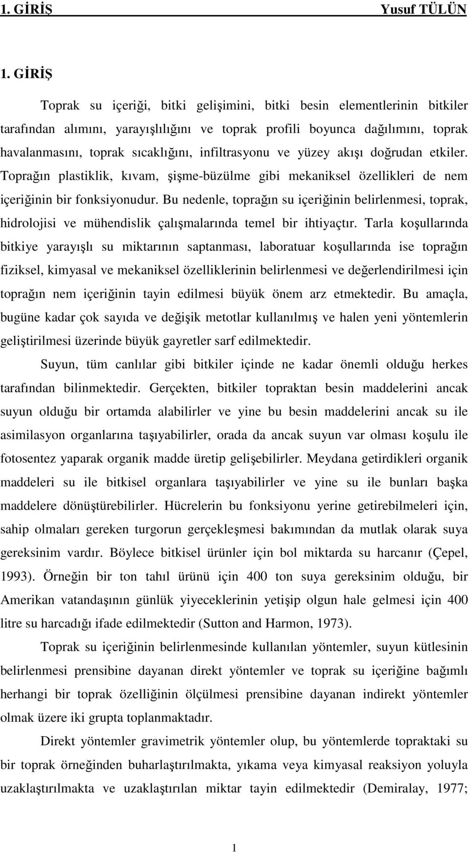 infiltrasyonu ve yüzey akışı doğrudan etkiler. Toprağın plastiklik, kıvam, şişme-büzülme gibi mekaniksel özellikleri de nem içeriğinin bir fonksiyonudur.