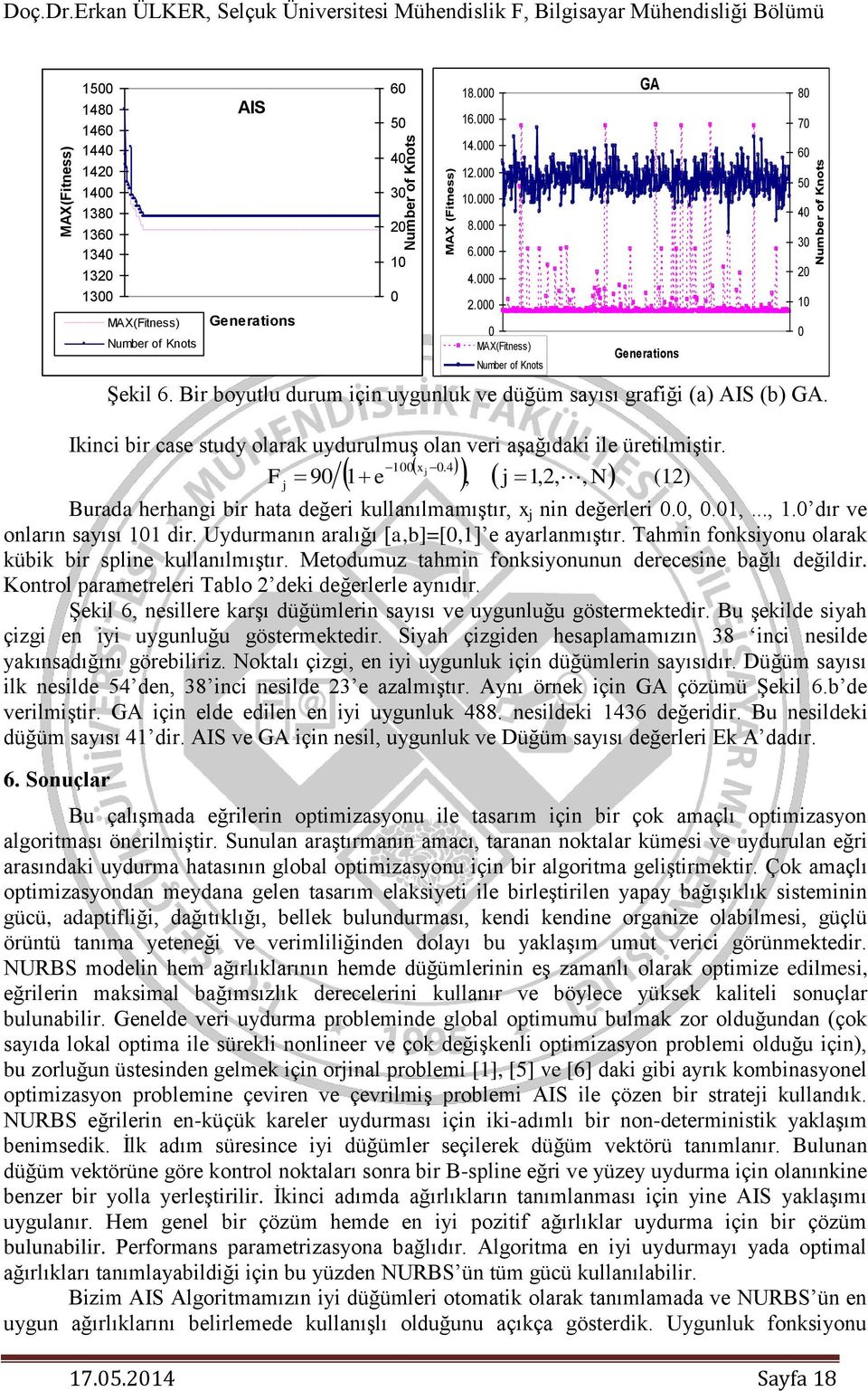 204 Sayfa 8 8.000 6.000 4.000 2.000 0.000 8.000 6.000 4.000 2.000 Nmber of Knots GA Generatons Şel 6. Br boytl drm çn ygnl ve düğüm sayısı grafğ (a) AIS (b) GA.