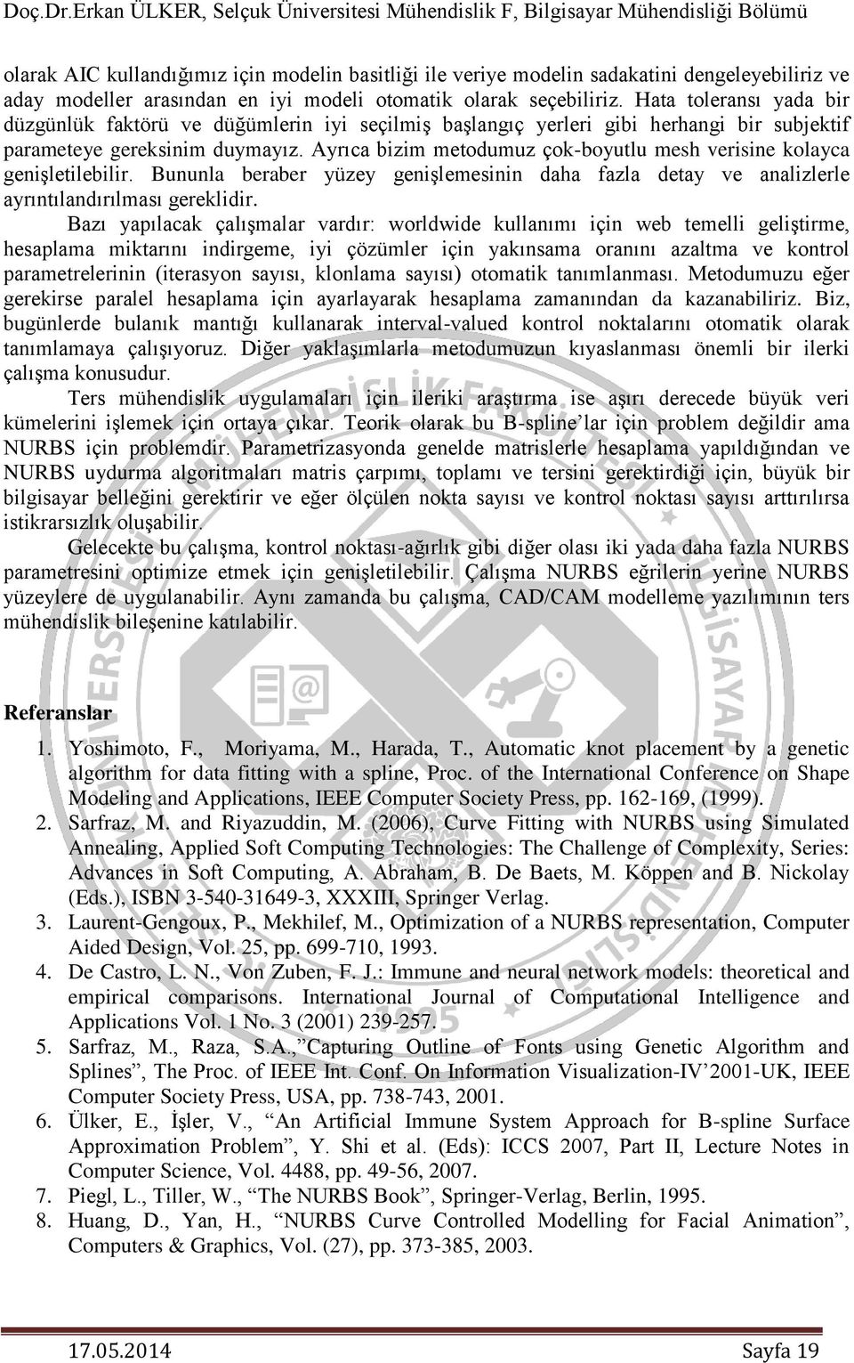 seçeblrz. Hata toleransı yada br düzgünlü fatörü ve düğümlern y seçlmş başlangıç yerler gb herhang br sbjetf parameteye geresnm dymayız. Ayrıca bzm metodmz ço-boytl mesh versne olayca genşletleblr.