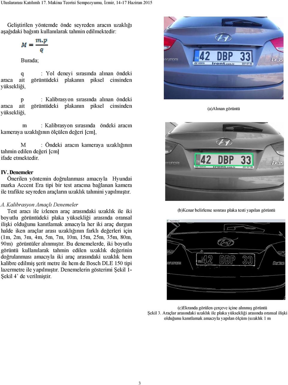 değeri [cm], M : Öndeki aracın kameraya uzaklığının tahmin edilen değeri [cm] ifade etmektedir. IV.