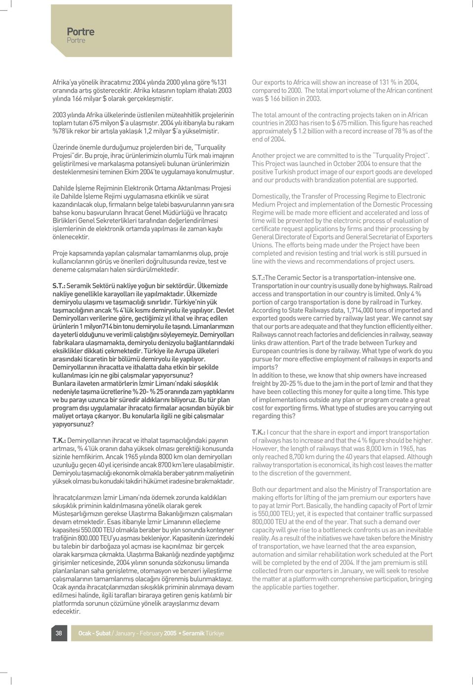 2004 y l itibar yla bu rakam %78 lik rekor bir art flla yaklafl k 1,2 milyar $ a yükselmifltir. Üzerinde önemle durdu umuz projelerden biri de, Turquality Projesi dir.