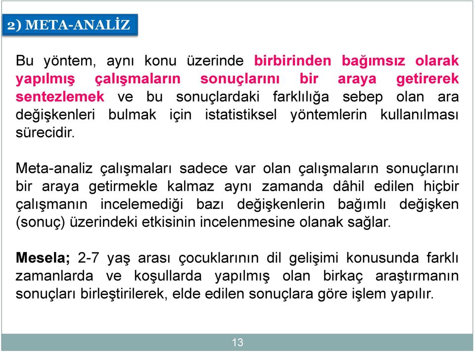 Meta-analiz çalışmaları sadece var olan çalışmaların sonuçlarını bir araya getirmekle kalmaz aynı zamanda dâhil edilen hiçbir çalışmanın incelemediği bazı değişkenlerin