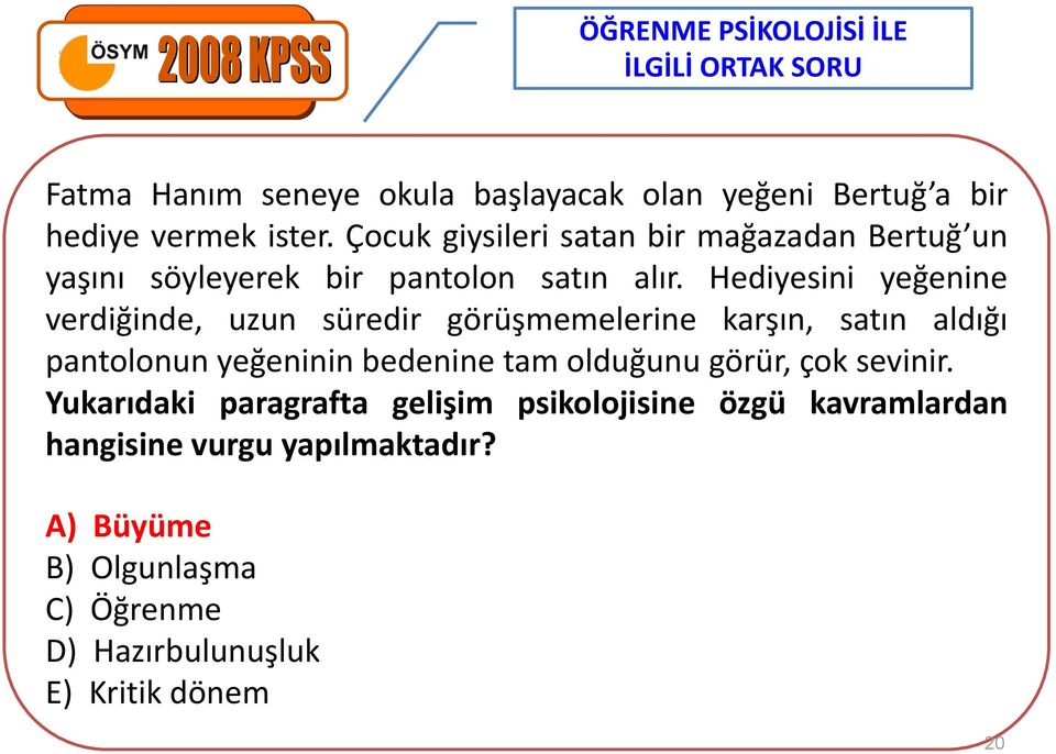 Hediyesini yeğenine verdiğinde, uzun süredir görüşmemelerine karşın, satın aldığı pantolonun yeğeninin bedenine tam olduğunu