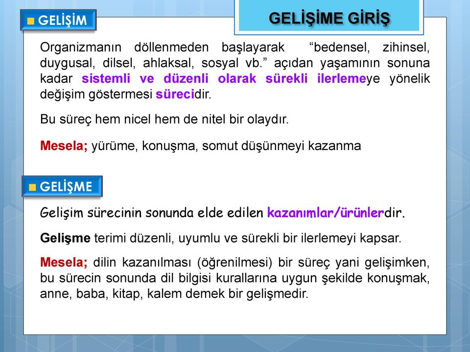 Mesela; yürüme, konuşma, somut düşünmeyi kazanma GELİŞME Gelişim sürecinin sonunda elde edilen kazanımlar/ürünlerdir.