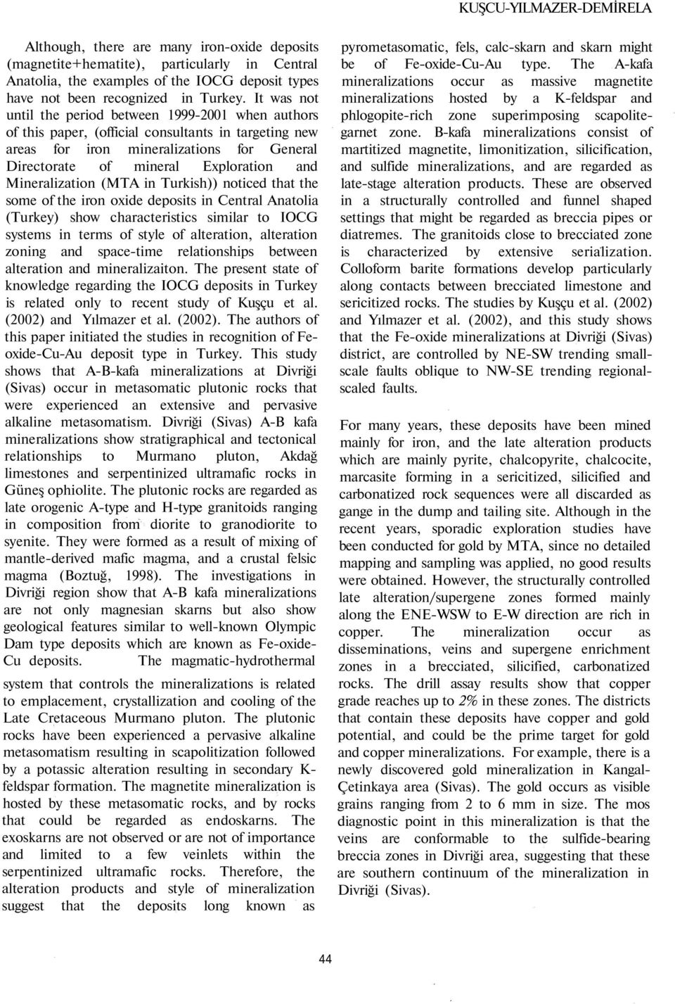 Mineralization (MTA in Turkish)) noticed that the some of the iron oxide deposits in Central Anatolia (Turkey) show characteristics similar to IOCG systems in terms of style of alteration, alteration