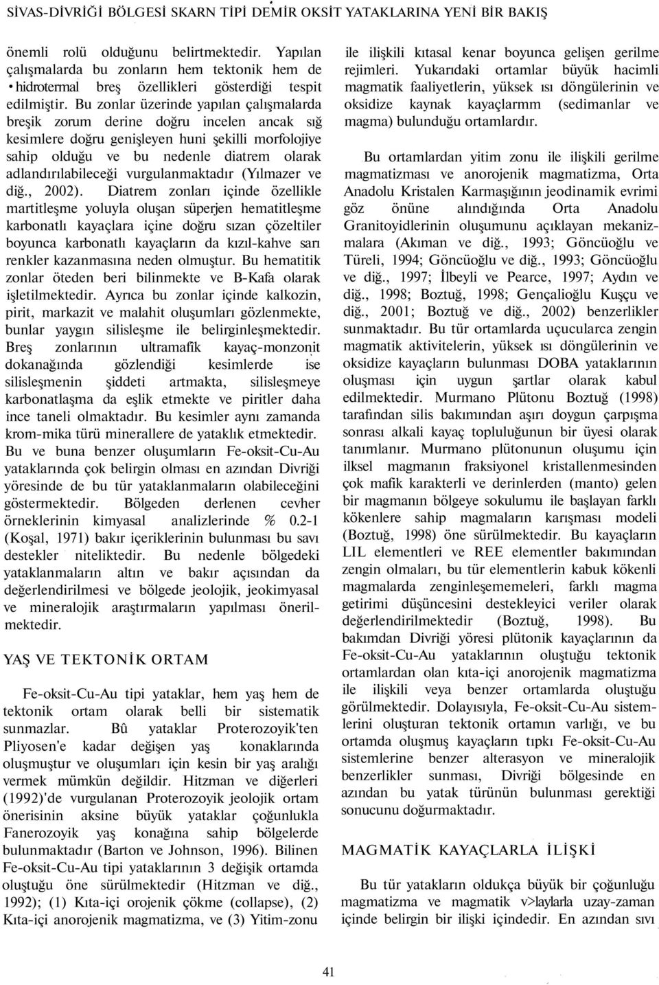 Bu zonlar üzerinde yapılan çalışmalarda breşik zorum derine doğru incelen ancak sığ kesimlere doğru genişleyen huni şekilli morfolojiye sahip olduğu ve bu nedenle diatrem olarak adlandırılabileceği