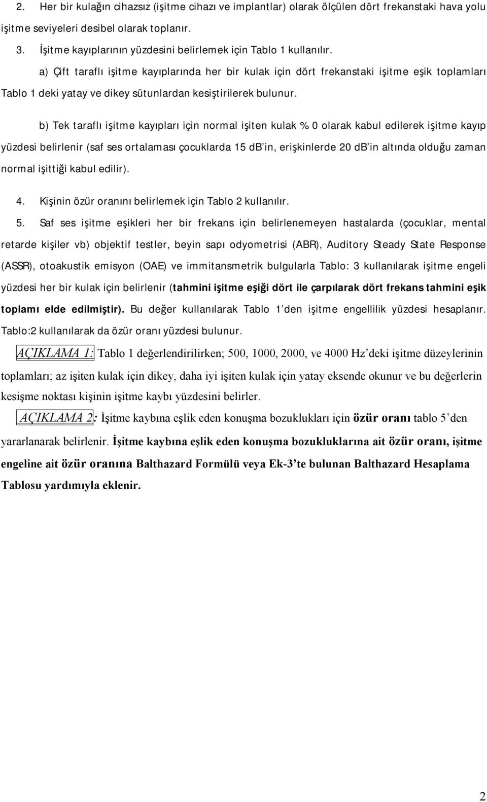 a) Çift taraflı işitme kayıplarında her bir kulak için dört frekanstaki işitme eşik toplamları Tablo 1 deki yatay ve dikey sütunlardan kesiştirilerek bulunur.