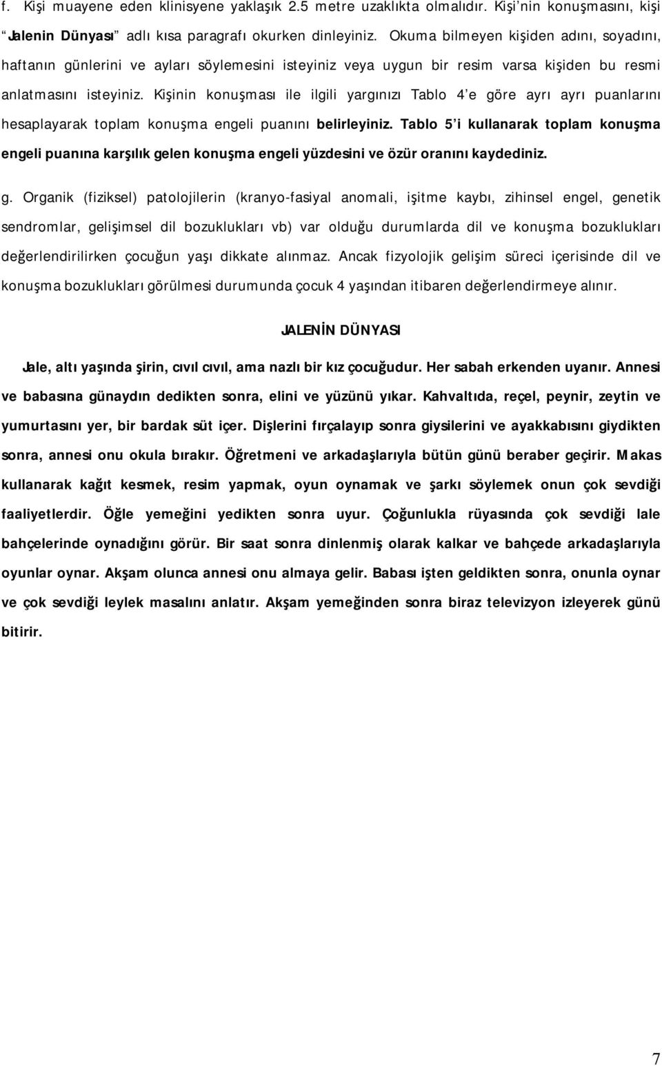 Kişinin konuşması ile ilgili yargınızı Tablo 4 e göre ayrı ayrı puanlarını hesaplayarak toplam konuşma engeli puanını belirleyiniz.