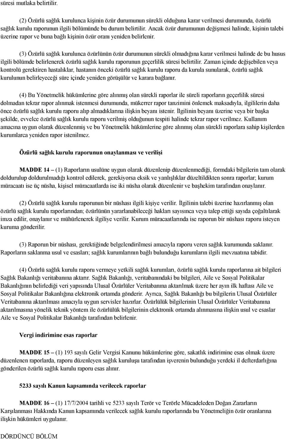 (3) Özürlü sağlık kurulunca özürlünün özür durumunun sürekli olmadığına karar verilmesi halinde de bu husus ilgili bölümde belirlenerek özürlü sağlık kurulu raporunun geçerlilik süresi belirtilir.