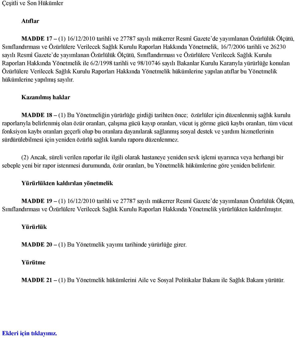 tarihli ve 98/10746 sayılı Bakanlar Kurulu Kararıyla yürürlüğe konulan Özürlülere Verilecek Sağlık Kurulu Raporları Hakkında Yönetmelik hükümlerine yapılan atıflar bu Yönetmelik hükümlerine yapılmış