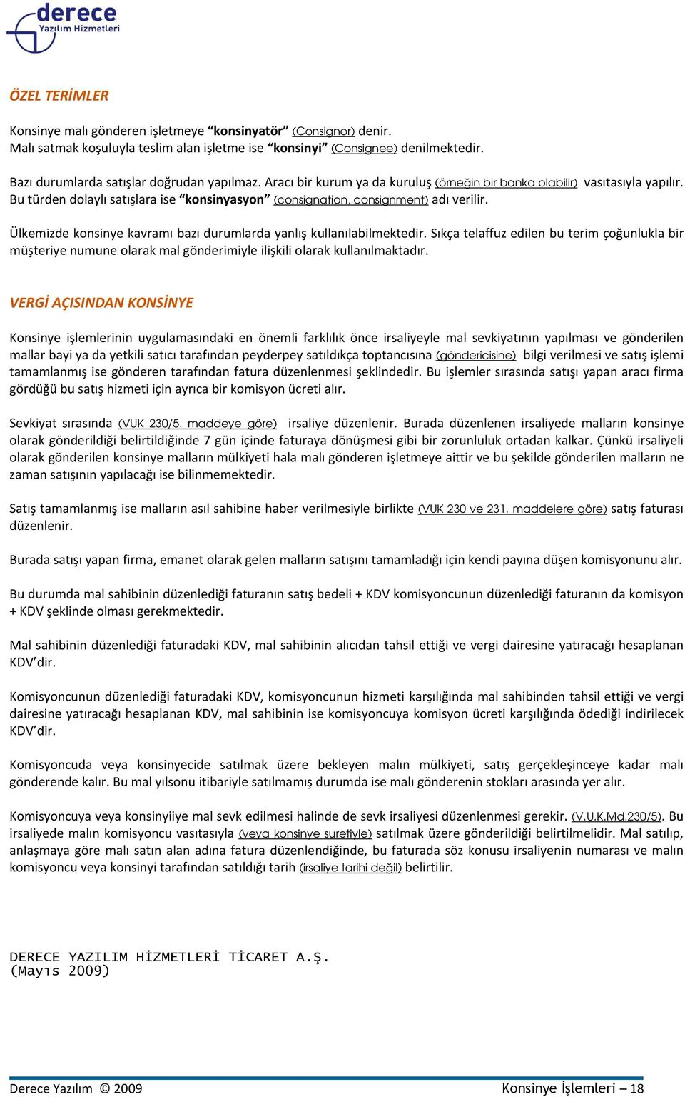 Bu türden dolaylı satışlara ise konsinyasyon (consignation, consignment) adı verilir. Ülkemizde konsinye kavramı bazı durumlarda yanlış kullanılabilmektedir.