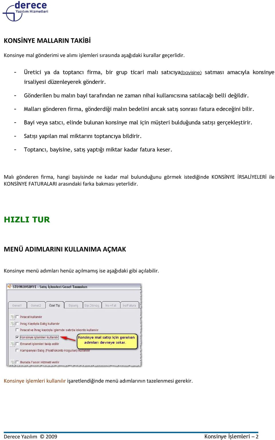 - Gönderilen bu malın bayi tarafından ne zaman nihai kullanıcısına satılacağı belli değildir. - Malları gönderen firma, gönderdiği malın bedelini ancak satış sonrası fatura edeceğini bilir.