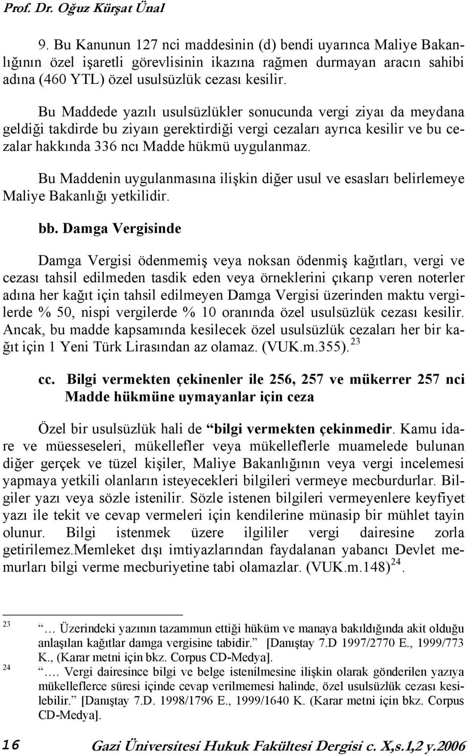 Bu Maddede yazılı usulsüzlükler sonucunda vergi ziyaı da meydana geldiği takdirde bu ziyaın gerektirdiği vergi cezaları ayrıca kesilir ve bu cezalar hakkında 336 ncı Madde hükmü uygulanmaz.