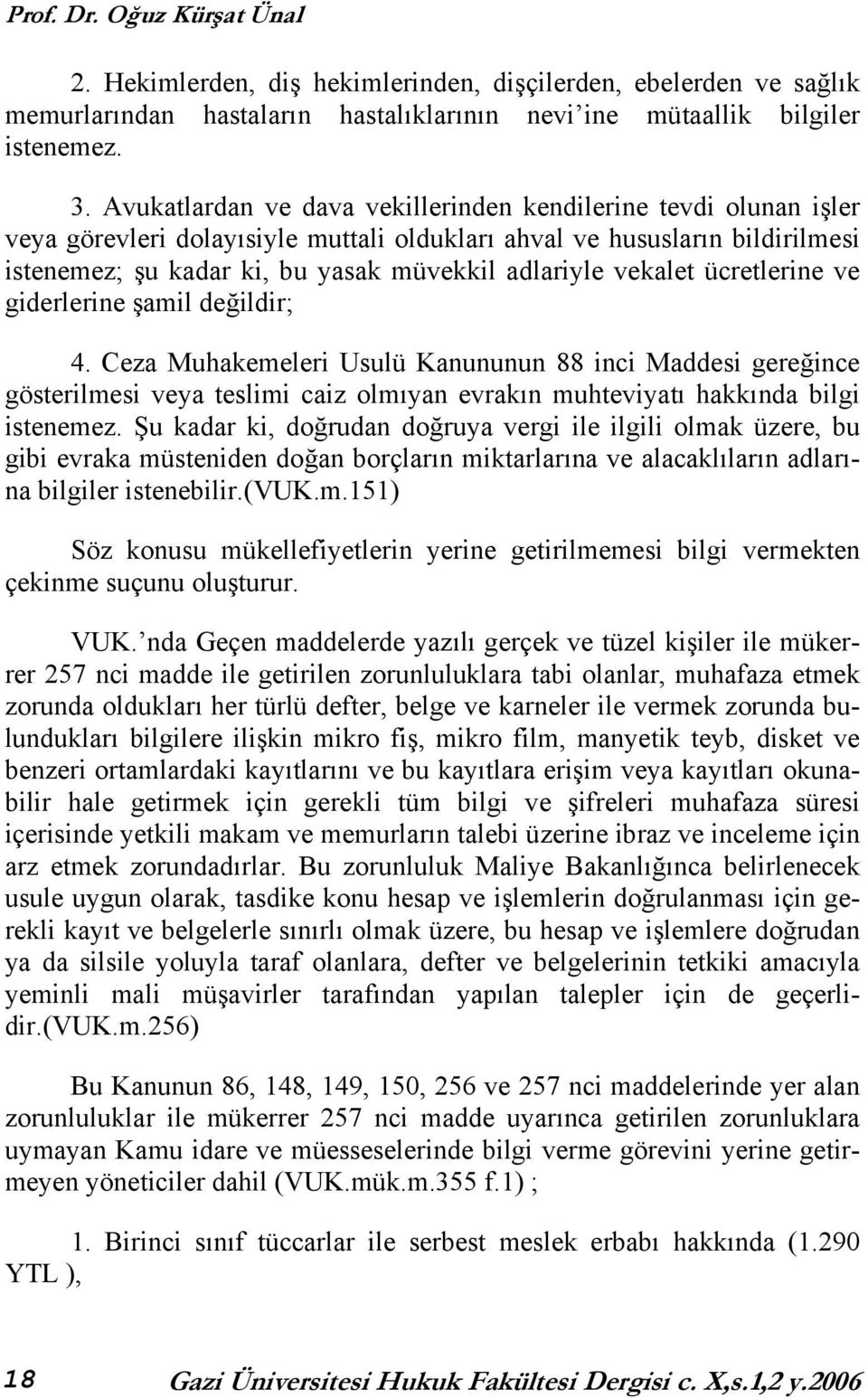 vekalet ücretlerine ve giderlerine şamil değildir; 4. Ceza Muhakemeleri Usulü Kanununun 88 inci Maddesi gereğince gösterilmesi veya teslimi caiz olmıyan evrakın muhteviyatı hakkında bilgi istenemez.