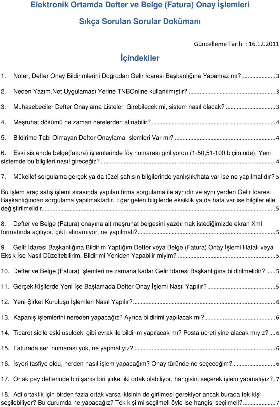 Muhasebeciler Defter Onaylama Listeleri Girebilecek mi, sistem nasıl olacak?... 3 4. Meşruhat dökümü ne zaman nerelerden alınabilir?... 4 5. Bildirime Tabi Olmayan Defter Onaylama Đşlemleri Var mı?