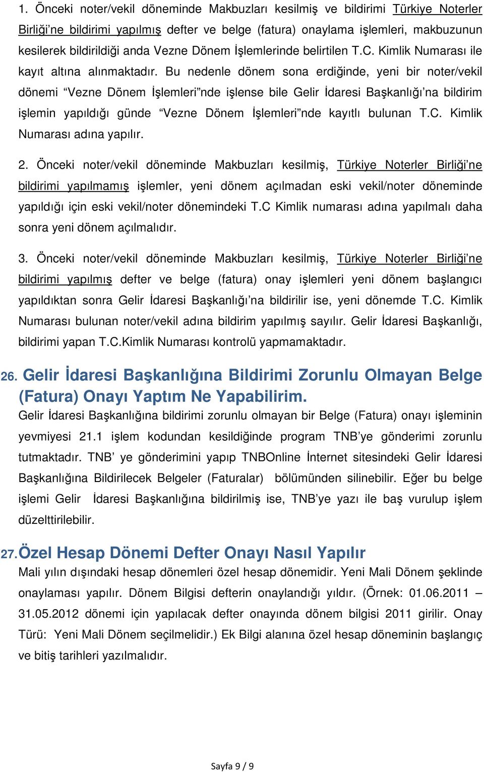 Bu nedenle dönem sona erdiğinde, yeni bir noter/vekil dönemi Vezne Dönem Đşlemleri nde işlense bile Gelir Đdaresi Başkanlığı na bildirim işlemin yapıldığı günde Vezne Dönem Đşlemleri nde kayıtlı