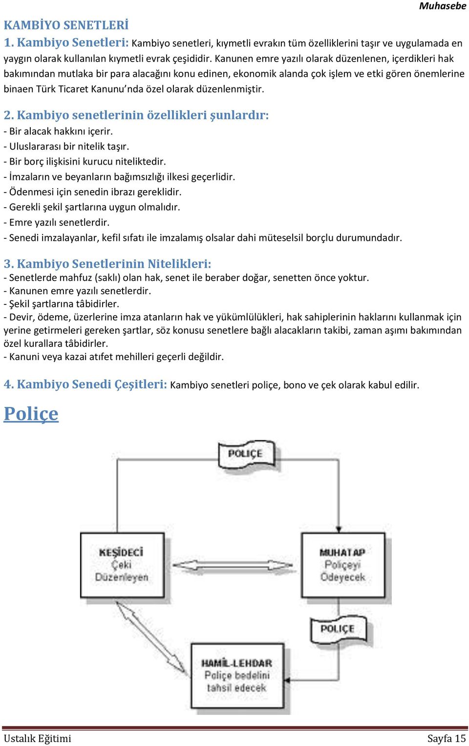 düzenlenmiştir. 2. Kambiyo senetlerinin özellikleri şunlardır: - Bir alacak hakkını içerir. - Uluslararası bir nitelik taşır. - Bir borç ilişkisini kurucu niteliktedir.