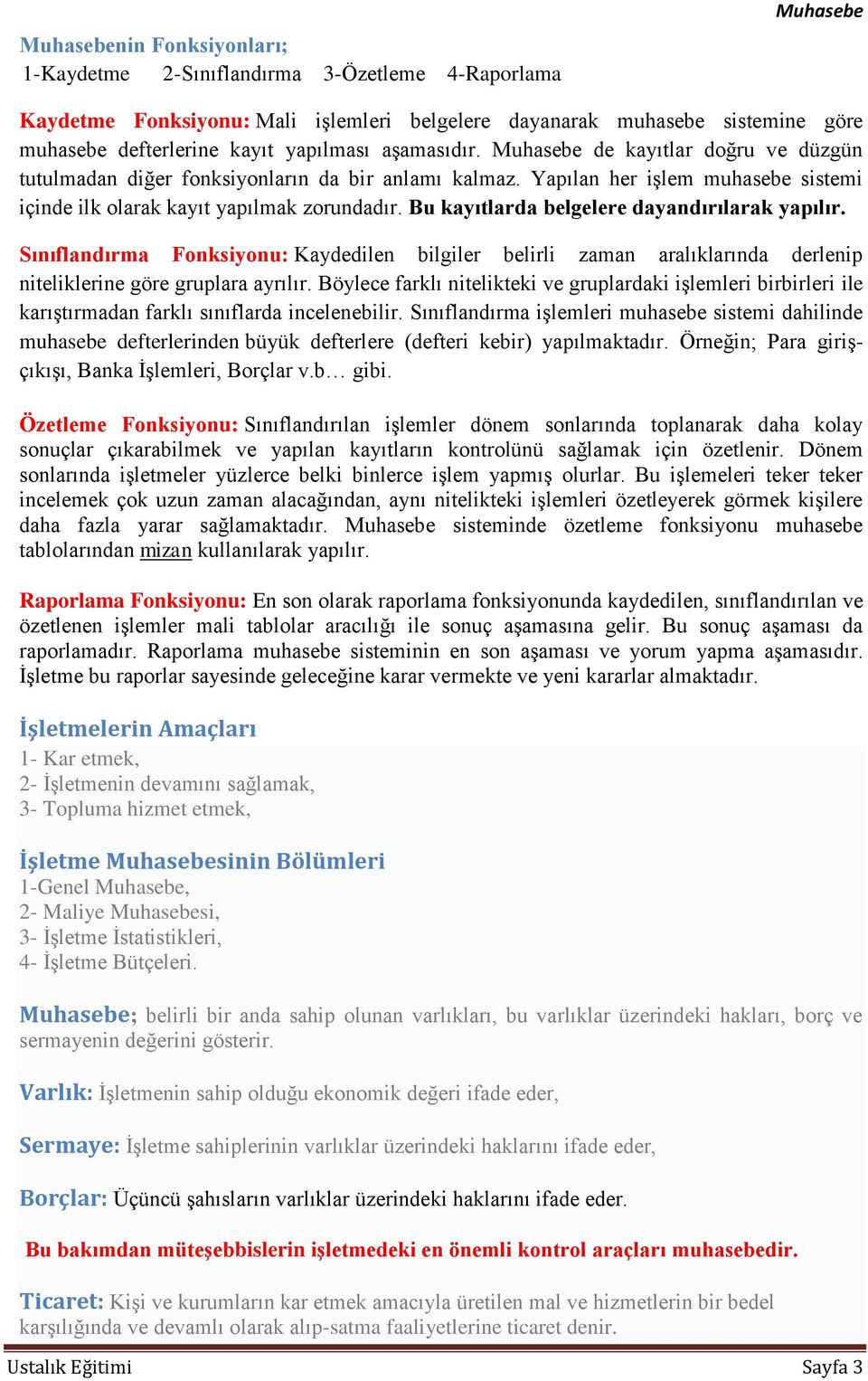 Bu kayıtlarda belgelere dayandırılarak yapılır. Sınıflandırma Fonksiyonu: Kaydedilen bilgiler belirli zaman aralıklarında derlenip niteliklerine göre gruplara ayrılır.