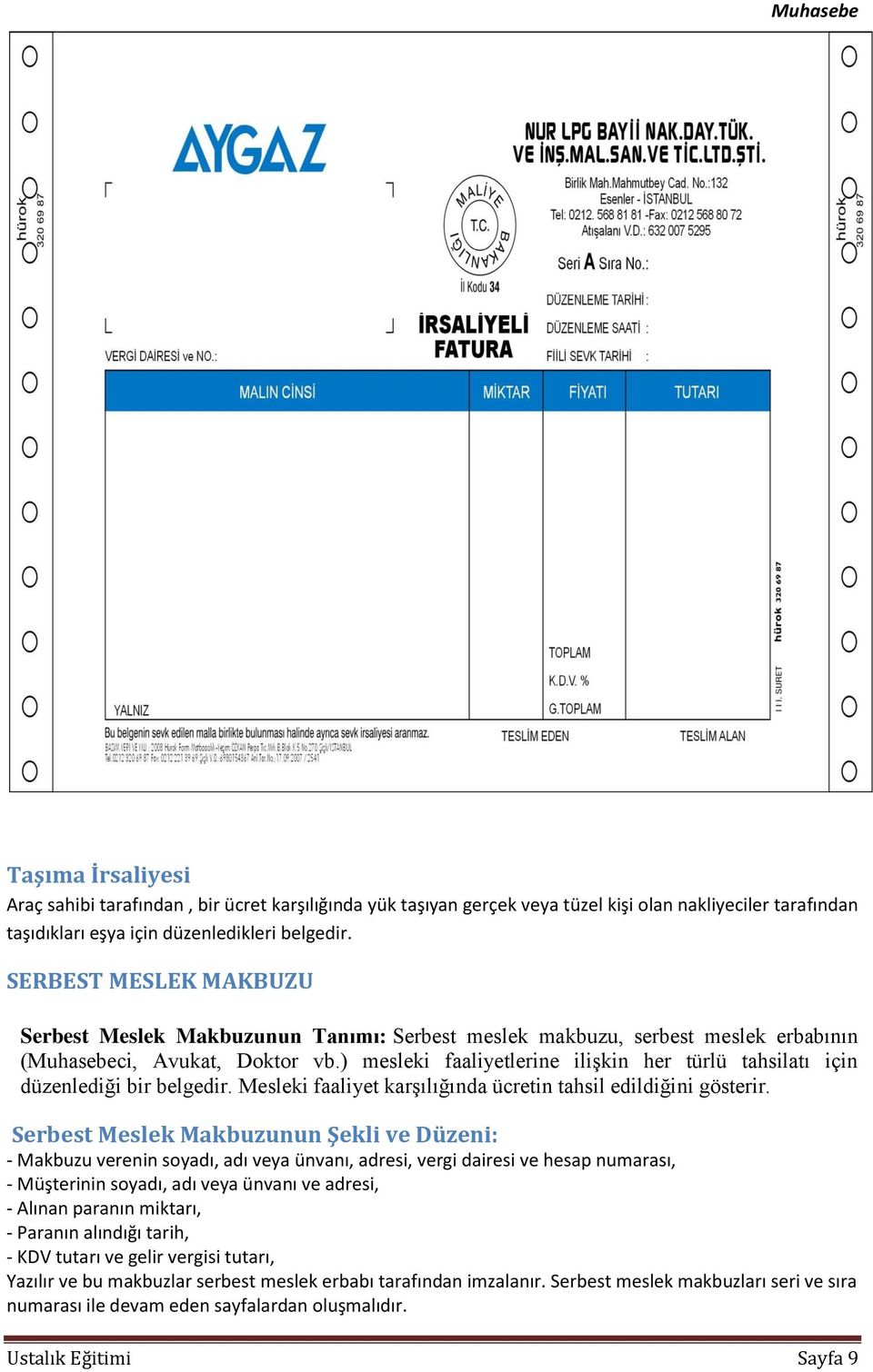 ) mesleki faaliyetlerine ilişkin her türlü tahsilatı için düzenlediği bir belgedir. Mesleki faaliyet karşılığında ücretin tahsil edildiğini gösterir.