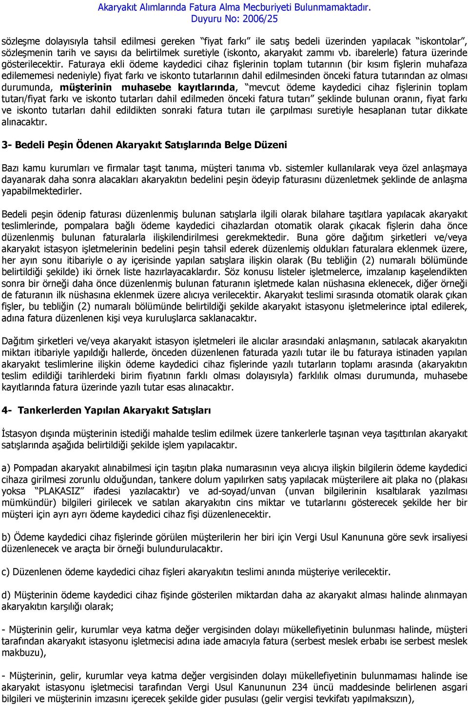 Faturaya ekli ödeme kaydedici cihaz fişlerinin toplam tutarının (bir kısım fişlerin muhafaza edilememesi nedeniyle) fiyat farkı ve iskonto tutarlarının dahil edilmesinden önceki fatura tutarından az