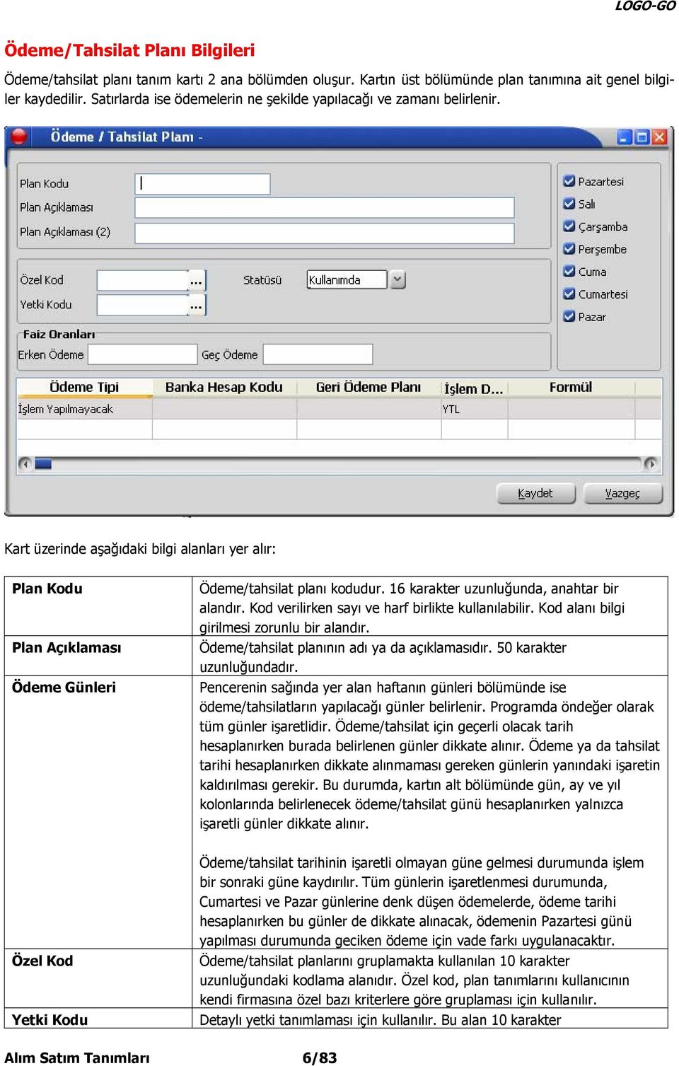 16 karakter uzunluğunda, anahtar bir alandır. Kod verilirken sayı ve harf birlikte kullanılabilir. Kod alanı bilgi girilmesi zorunlu bir alandır. Ödeme/tahsilat planının adı ya da açıklamasıdır.