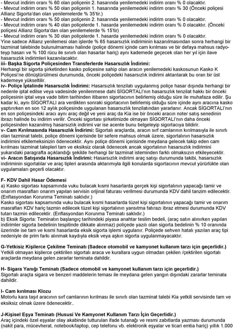 hasarında yenilemedeki indirim oranı % 0 olacaktır. - Mevcut indirim oranı % 40 olan poliçelerde 1. hasarda yenilemedeki indirim oranı % 0 olacaktır.