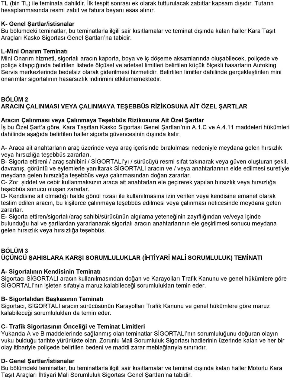 L-Mini Onarım Teminatı Mini Onarım hizmeti, sigortalı aracın kaporta, boya ve iç döşeme aksamlarında oluşabilecek, poliçede ve poliçe kitapçığında belirtilen listede ölçüsel ve adetsel limitleri