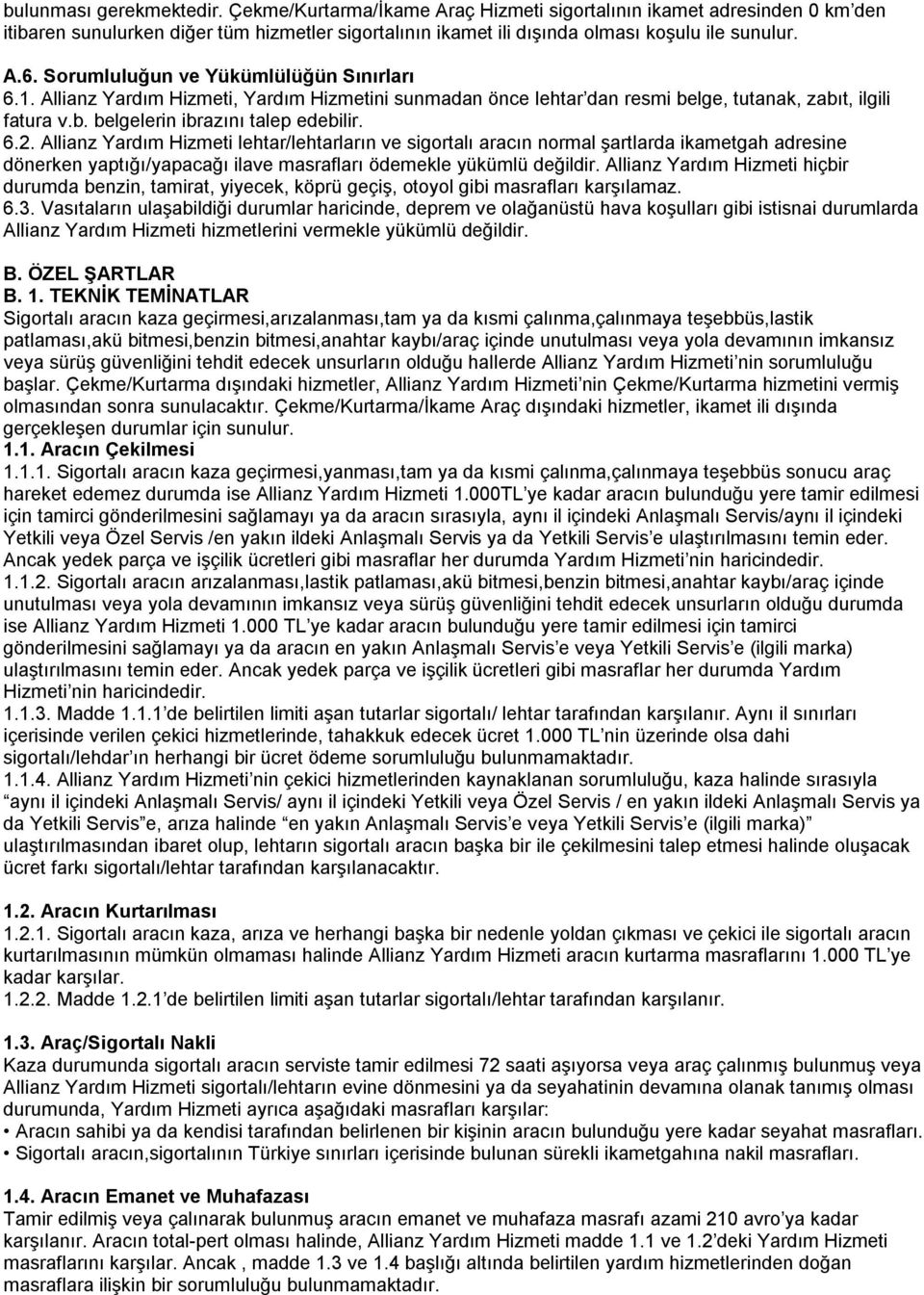 Allianz Yardım Hizmeti lehtar/lehtarların ve sigortalı aracın normal şartlarda ikametgah adresine dönerken yaptığı/yapacağı ilave masrafları ödemekle yükümlü değildir.