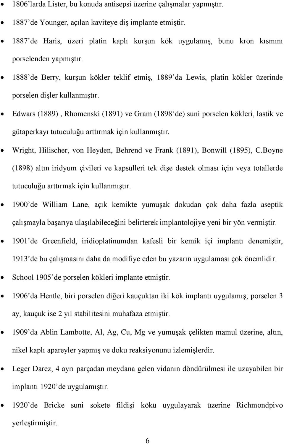 1888 de Berry, kurşun kökler teklif etmiş, 1889 da Lewis, platin kökler üzerinde porselen dişler kullanmıştır.