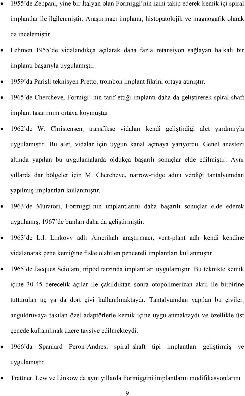 1965 de Chercheve, Formigi nin tarif ettiği implantı daha da geliştirerek spiral-shaft implant tasarımını ortaya koymuştur. 1962 de W.