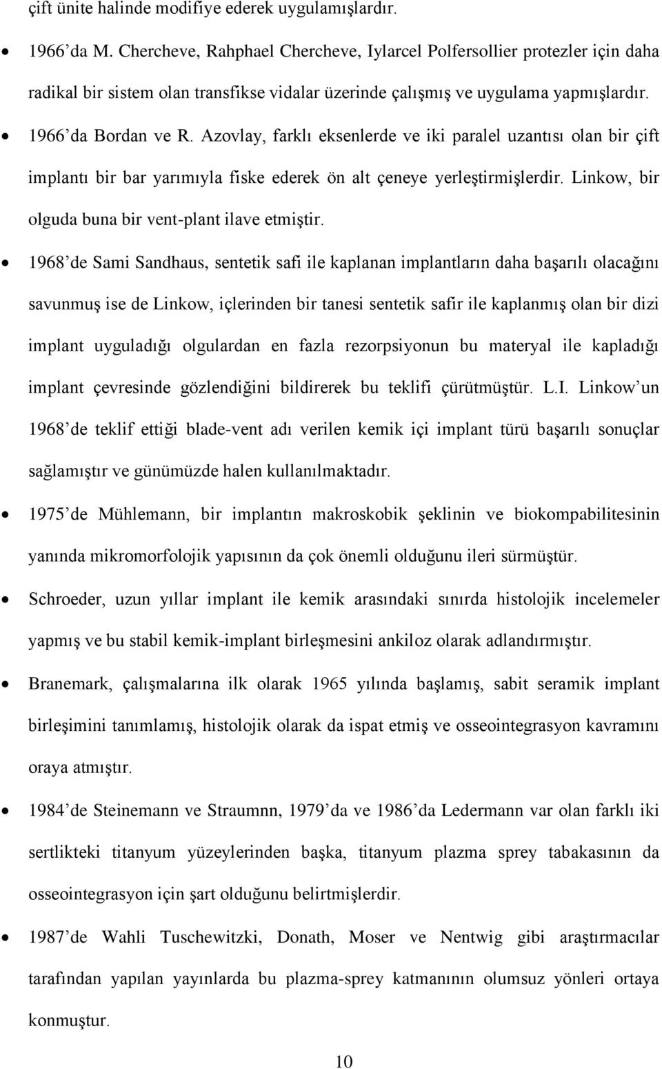 Azovlay, farklı eksenlerde ve iki paralel uzantısı olan bir çift implantı bir bar yarımıyla fiske ederek ön alt çeneye yerleştirmişlerdir. Linkow, bir olguda buna bir vent-plant ilave etmiştir.