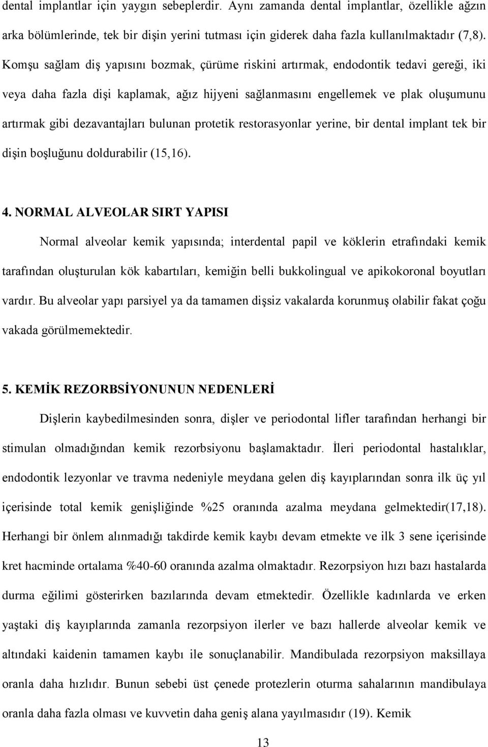 dezavantajları bulunan protetik restorasyonlar yerine, bir dental implant tek bir dişin boşluğunu doldurabilir (15,16). 4.