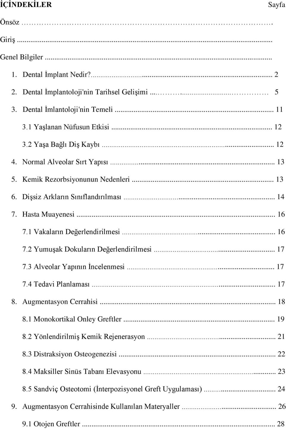 Hasta Muayenesi... 16 7.1 Vakaların Değerlendirilmesi... 16 7.2 Yumuşak Dokuların Değerlendirilmesi... 17 7.3 Alveolar Yapının İncelenmesi... 17 7.4 Tedavi Planlaması... 17 8. Augmentasyon Cerrahisi.