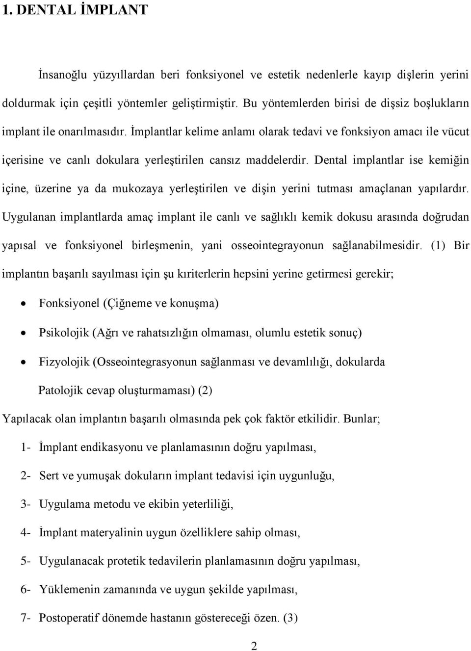 İmplantlar kelime anlamı olarak tedavi ve fonksiyon amacı ile vücut içerisine ve canlı dokulara yerleştirilen cansız maddelerdir.