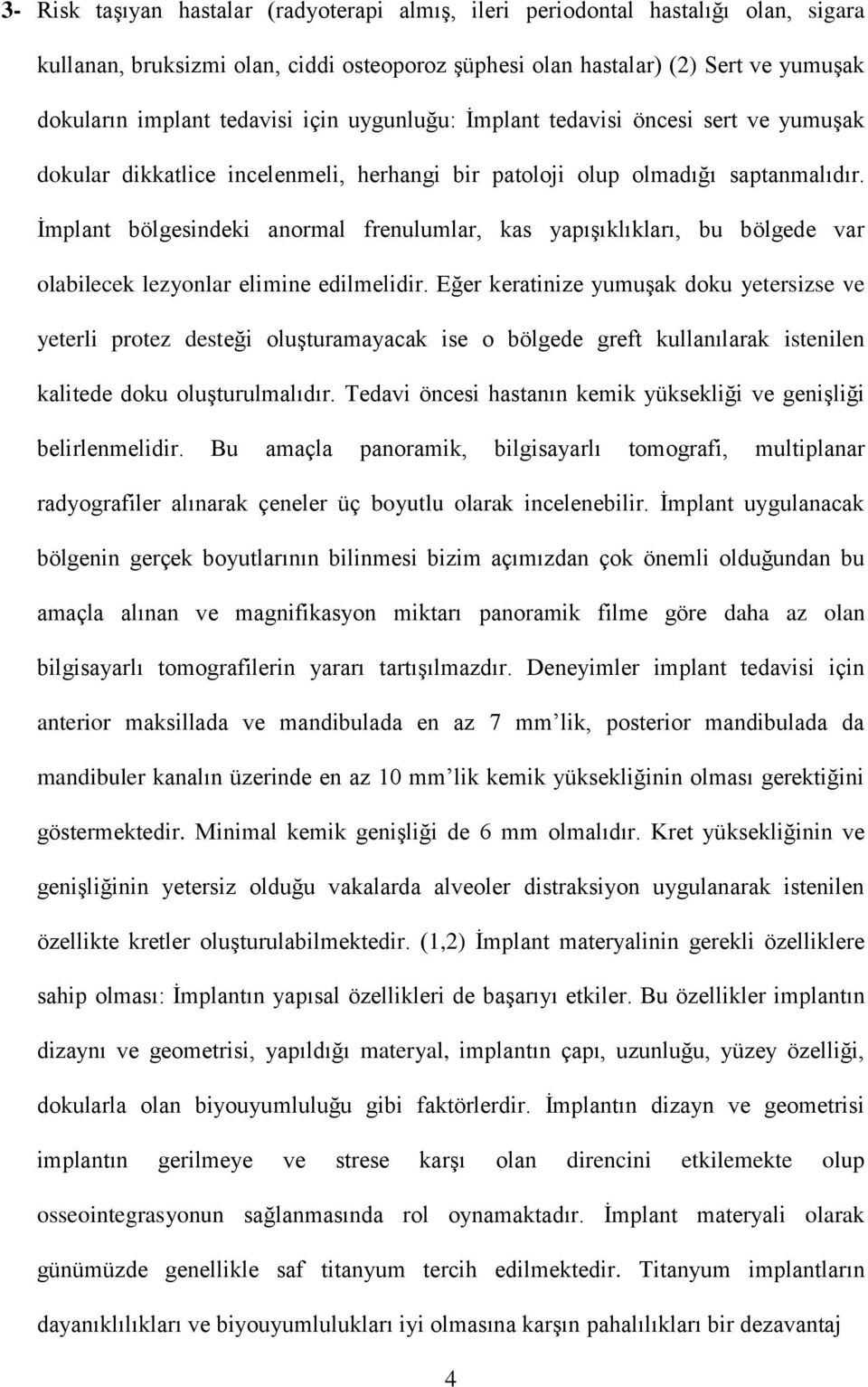 İmplant bölgesindeki anormal frenulumlar, kas yapışıklıkları, bu bölgede var olabilecek lezyonlar elimine edilmelidir.