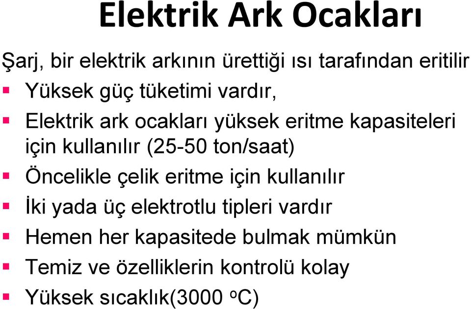 (25-50 ton/saat) Öncelikle çelik eritme için kullanılır İki yada üç elektrotlu tipleri