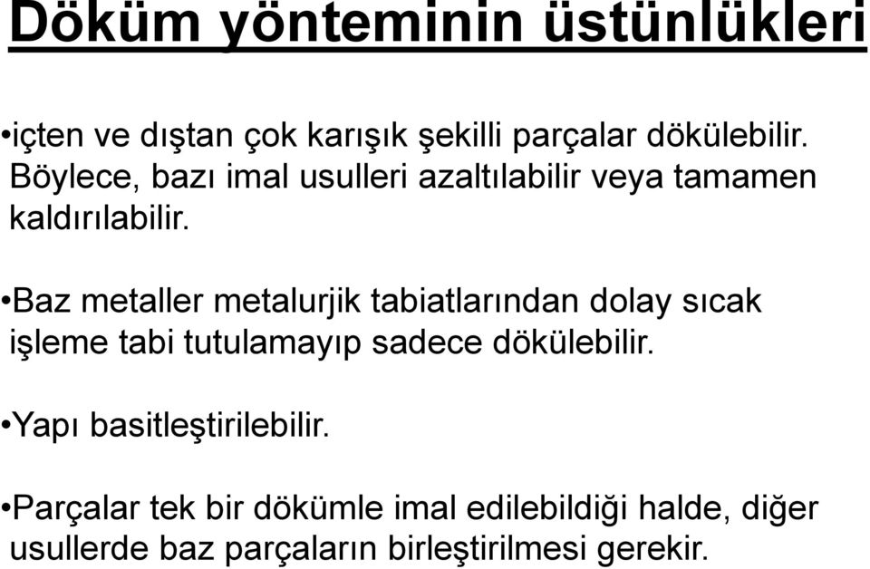 Baz metaller metalurjik tabiatlarından dolay sıcak işleme tabi tutulamayıp sadece dökülebilir.