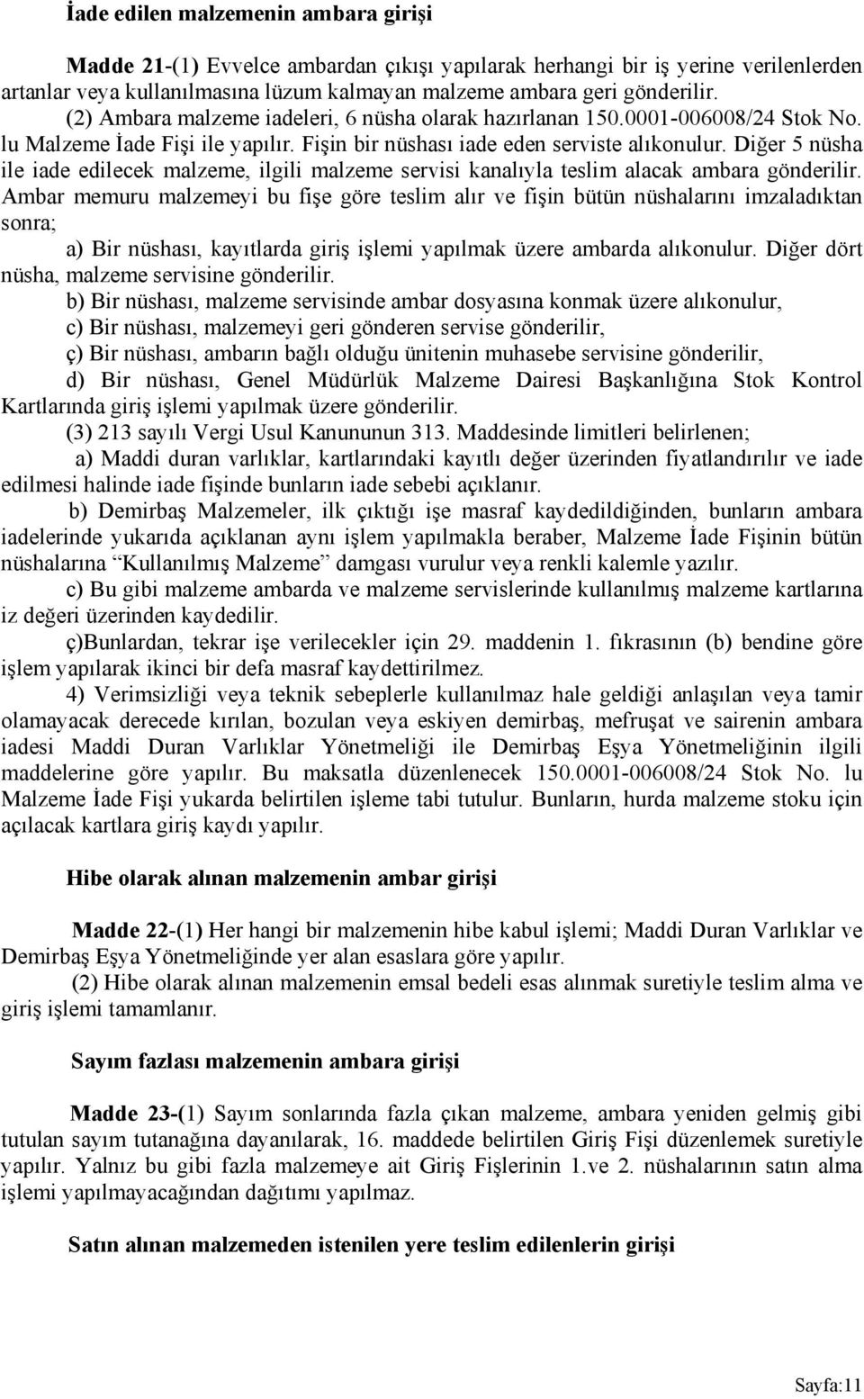 Diğer 5 nüsha ile iade edilecek malzeme, ilgili malzeme servisi kanalıyla teslim alacak ambara gönderilir.