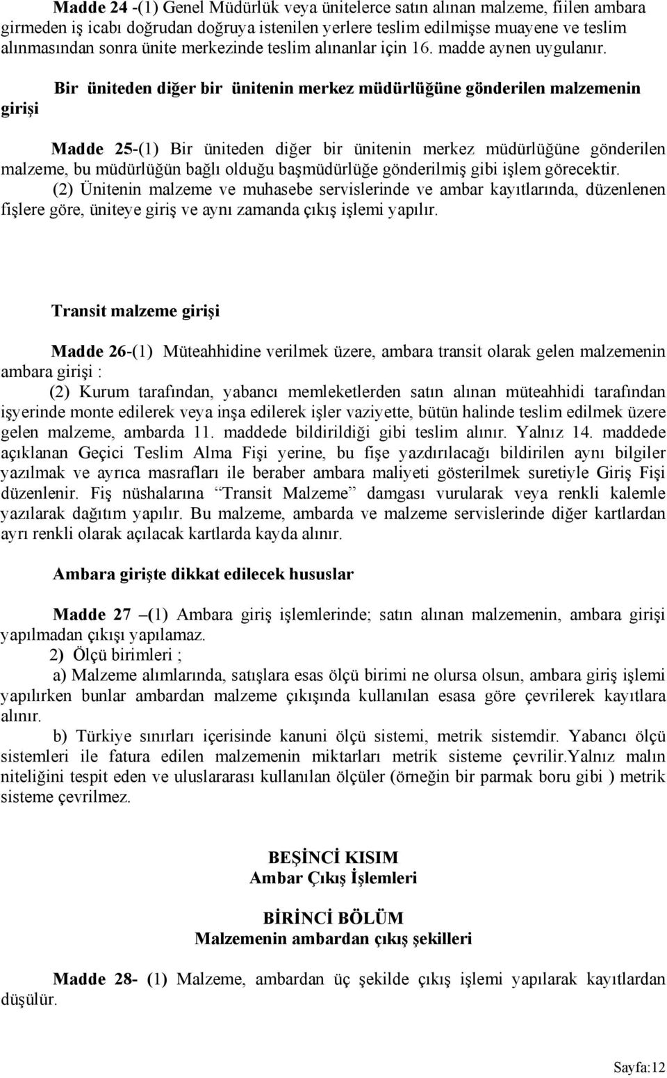 girişi Bir üniteden diğer bir ünitenin merkez müdürlüğüne gönderilen malzemenin Madde 25-(1) Bir üniteden diğer bir ünitenin merkez müdürlüğüne gönderilen malzeme, bu müdürlüğün bağlı olduğu