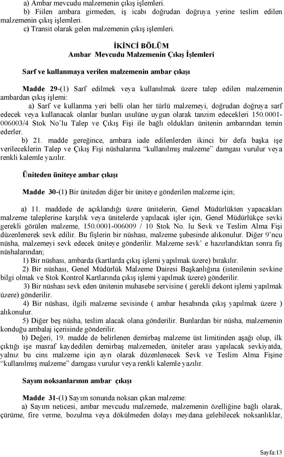 işlemi: a) Sarf ve kullanma yeri belli olan her türlü malzemeyi, doğrudan doğruya sarf edecek veya kullanacak olanlar bunları usulüne uygun olarak tanzim edecekleri 150.